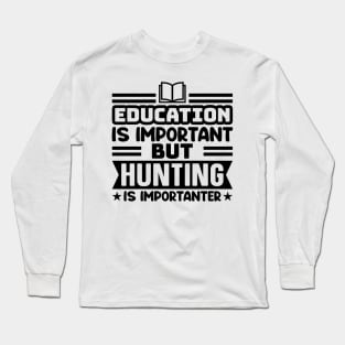 Education is important, but hunting is importanter Long Sleeve T-Shirt